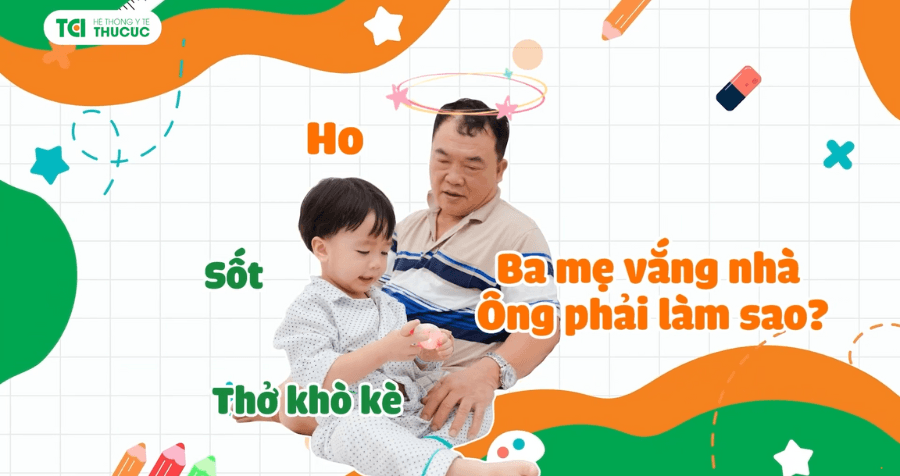 Cháu ho, sốt, thở khò khè &#8211; Ba mẹ vắng nhà, ông phải làm sao