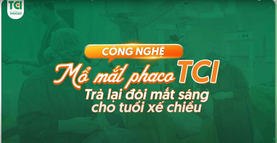 Công nghệ mổ mắt Phaco TCI &#8211; Trả lại đôi mắt sáng cho tuổi xế chiều