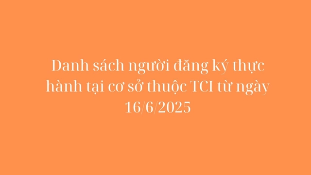 Danh sách người đăng ký thực hành tại cơ sở thuộc TCI từ ngày 16/6/2025