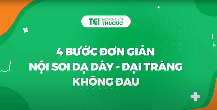 4 bước đơn giản nội soi dạ dày đại tràng không đau tại TCI