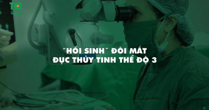 “Hồi sinh” đôi mắt đục thủy tinh thể độ 3