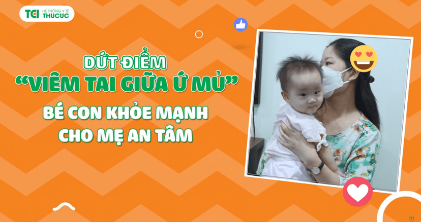Điều trị dứt điểm viêm tai giữa – Bé con khỏe mạnh, cho mẹ an tâm
