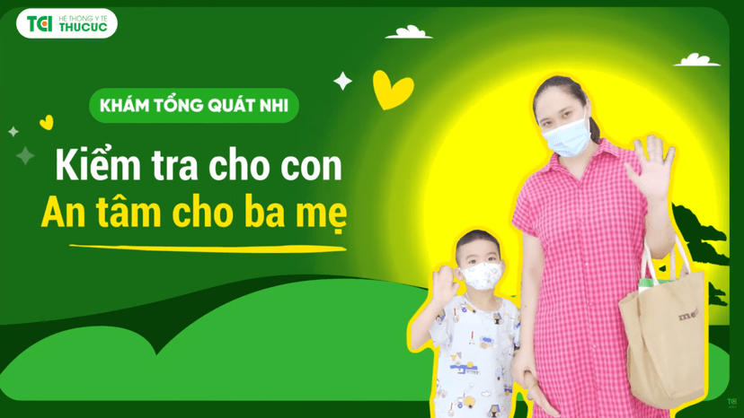 Khám sức khỏe tổng quát Nhi Kiểm tra cho con – An tâm cho ba mẹ