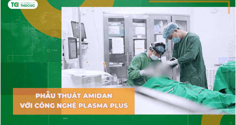 Cắt Amidan, Nạo VA thật đơn giản nhờ công nghệ Plasma Plus