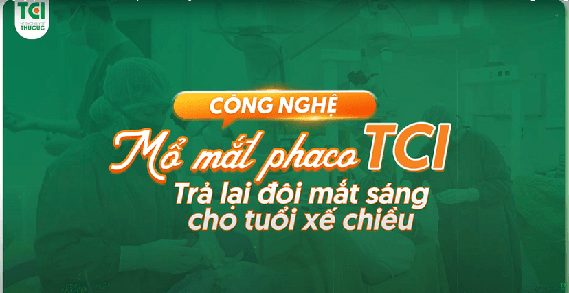 Công nghệ mổ mắt Phaco TCI – Trả lại đôi mắt sáng khỏe