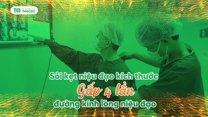 Xử lý nhanh viên sỏi lớn gấp 4 lần đường kính lòng niệu đạo