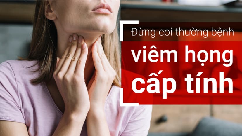 Viêm họng cấp tính cũng có thể nguy hiểm – chớ coi thường