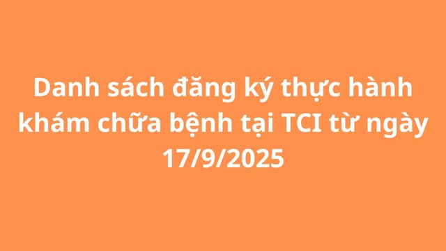 Danh sách đăng ký thực hành khám chữa bệnh tại TCI từ ngày 17/9/2025