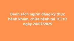 Danh sách người đăng ký thực hành khám, chữa bệnh tại TCI từ ngày 24/07/2025