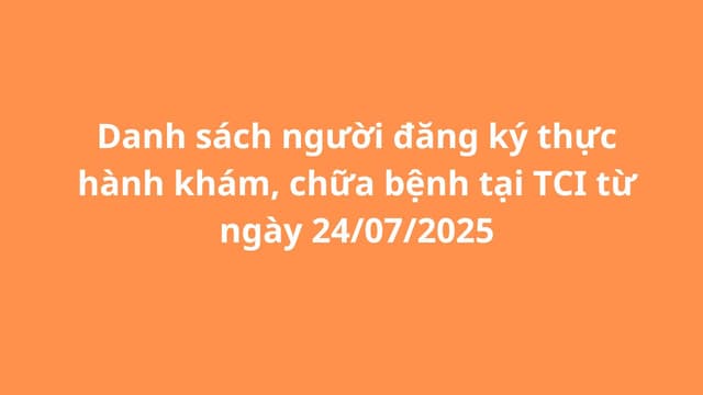 Danh sách người đăng ký thực hành khám, chữa bệnh tại TCI từ ngày 24/07/2025