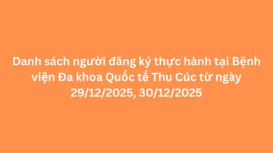 Danh sách người đăng ký thực hành tại Bệnh viện Đa khoa Quốc tế Thu Cúc từ ngày 29/12/2025, 30/12/2025