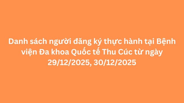 Danh sách người đăng ký thực hành tại Bệnh viện Đa khoa Quốc tế Thu Cúc từ ngày 29/12/2025, 30/12/2025