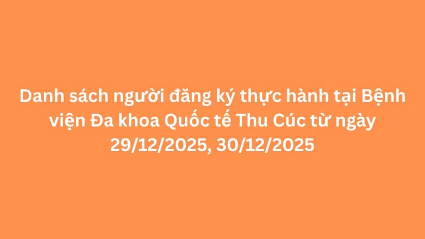 Danh sách người đăng ký thực hành tại Bệnh viện Đa khoa Quốc tế Thu Cúc từ ngày 29/12/2025, 30/12/2025