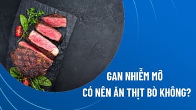 Bị gan nhiễm mỡ ăn thịt bò được không?