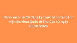 Danh sách người đăng ký thực hành tại Bệnh viện Đa khoa Quốc tế Thu Cúc từ ngày 5/1/2026
