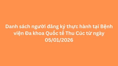 Danh sách người đăng ký thực hành tại Bệnh viện Đa khoa Quốc tế Thu Cúc từ ngày 5/1/2026