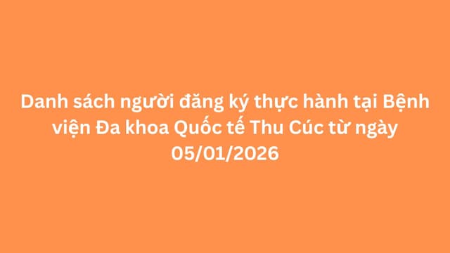 Danh sách người đăng ký thực hành tại Bệnh viện Đa khoa Quốc tế Thu Cúc từ ngày 5/1/2026