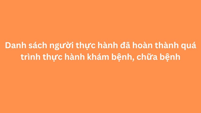 Danh sách người thực hành đã hoàn thành quá trình thực hành khám bệnh, chữa bệnh