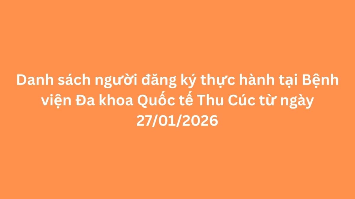 Danh sách người đăng ký thực hành tại Bệnh viện Đa khoa Quốc tế Thu Cúc từ ngày 27/01/2026