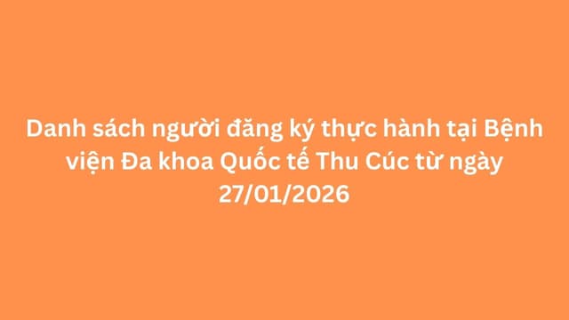 Danh sách người đăng ký thực hành tại Bệnh viện Đa khoa Quốc tế Thu Cúc từ ngày 27/01/2026