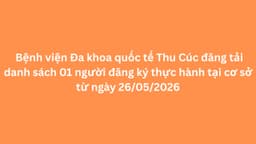 Bệnh viện Đa khoa quốc tế Thu Cúc đăng tải danh sách 01 người đăng ký thực hành tại cơ sở từ ngày 26/05/2026