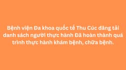 Bệnh viện Đa khoa quốc tế Thu Cúc đăng tải danh sách người thực hành Đã hoàn thành quá trình thực hành khám bệnh, chữa bệnh.
