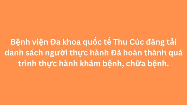 Bệnh viện Đa khoa quốc tế Thu Cúc đăng tải danh sách người thực hành Đã hoàn thành quá trình thực hành khám bệnh, chữa bệnh.