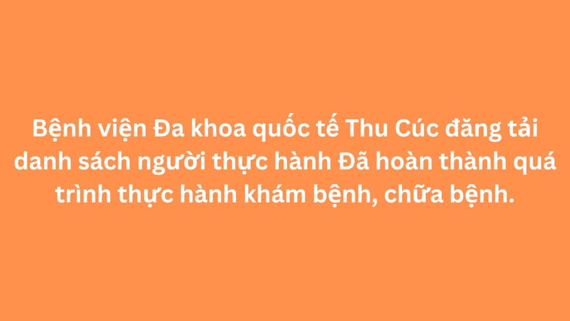 Bệnh viện Đa khoa quốc tế Thu Cúc đăng tải danh sách người thực hành Đã hoàn thành quá trình thực hành khám bệnh, chữa bệnh.