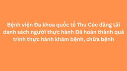 Bệnh viện Đa khoa quốc tế Thu Cúc đăng tải danh sách người thực hành Đã hoàn thành quá trình thực hành khám bệnh, chữa bệnh