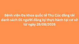 Bệnh viện Đa khoa quốc tế Thu Cúc đăng tải danh sách 01 người đăng ký thực hành tại cơ sở từ ngày 28/08/2026 theo mẫu 05 phụ lục I Nghị định 96.