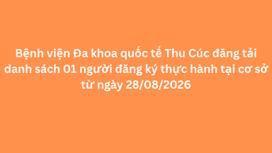Danh sách 01 người đăng ký thực hành tại Bệnh viện Thu Cúc từ 28/08/2026