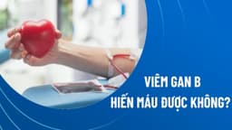 Viêm gan B có hiến máu được không? Khi nào không nên hiến máu?
