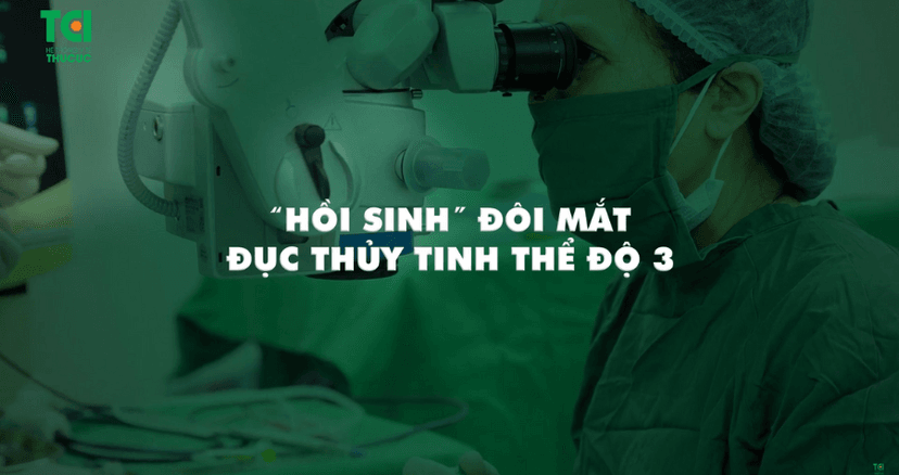 &#8220;Hồi sinh&#8221; đôi mắt đục thủy tinh thể độ 3