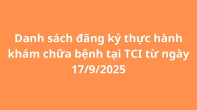 Danh sách đăng ký thực hành khám chữa bệnh tại TCI từ ngày 17/9/2025