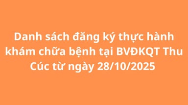 Danh sách đăng ký thực hành tại BVĐKQT Thu Cúc từ 28/10/2025