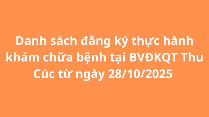 Danh sách đăng ký thực hành tại BVĐKQT Thu Cúc từ 28/10/2025
