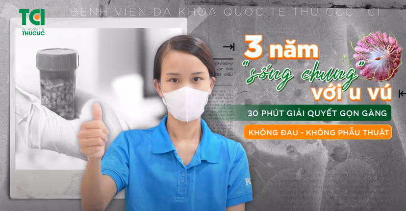 3 năm sống chung với u vú, chỉ 30 phút giải quyết gọn gàng tại Thu Cúc TCI