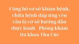 Công bố cơ sở khám bệnh, chữa bệnh đáp ứng yêu cầu là cơ sở hướng dẫn thực hành – Phòng khám Đa khoa Thu Cúc