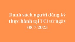 Danh sách người đăng ký thực hành tại TCI từ ngày 08/7/2025