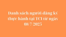 Danh sách người đăng ký thực hành tại TCI từ ngày 08/7/2025