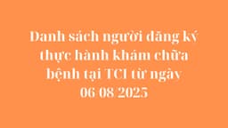 Danh sách người đăng ký thực hành khám chữa bệnh tại TCI từ ngày 06/08/2025
