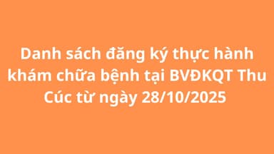 Danh sách đăng ký thực hành tại BVĐKQT Thu Cúc từ 28/10/2025