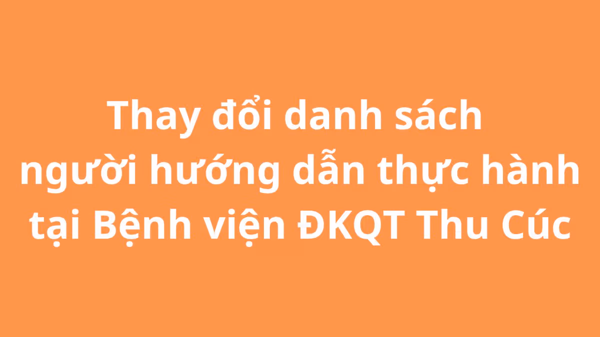 Thay đổi danh sách người hướng dẫn thực hành tại Bệnh viện ĐKQT Thu Cúc
