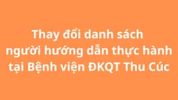 Thay đổi danh sách người hướng dẫn thực hành tại Bệnh viện ĐKQT Thu Cúc