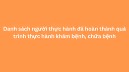 Danh sách người thực hành đã hoàn thành quá trình thực hành khám bệnh, chữa bệnh