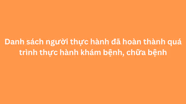 Danh sách người thực hành đã hoàn thành quá trình thực hành khám bệnh, chữa bệnh