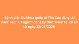 Bệnh viện Đa khoa quốc tế Thu Cúc đăng tải danh sách 01 người đăng ký thực hành tại cơ sở từ ngày 13/03/2026
