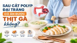 Sau cắt polyp đại tràng có ăn được thịt gà không?