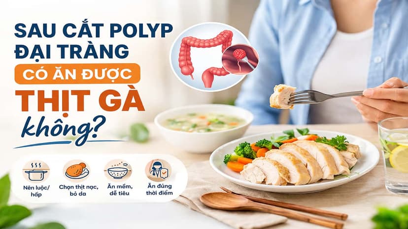 Sau cắt polyp đại tràng có ăn được thịt gà không?