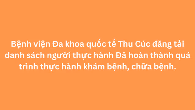 Bệnh viện Đa khoa quốc tế Thu Cúc đăng tải danh sách người thực hành Đã hoàn thành quá trình thực hành khám bệnh, chữa bệnh